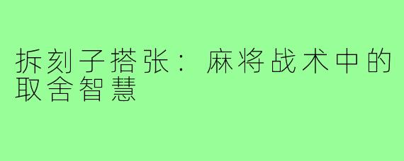 拆刻子搭张：麻将战术中的取舍智慧