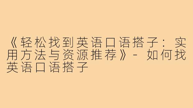 《轻松找到英语口语搭子：实用方法与资源推荐》-如何找英语口语搭子