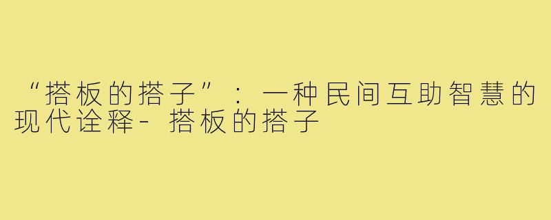 “搭板的搭子”：一种民间互助智慧的现代诠释-搭板的搭子