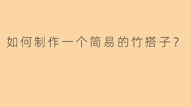 如何制作一个简易的竹搭子？