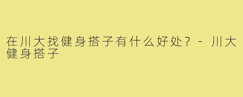 在川大找健身搭子有什么好处?-川大健身搭子