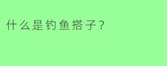 什么是钓鱼搭子？