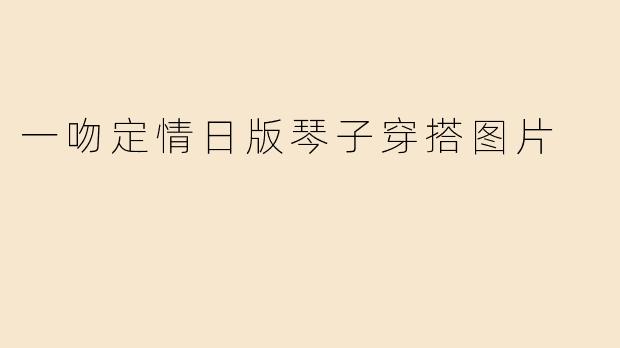 「日版《一吻定情》琴子穿搭图鉴：元气少女的复古时尚法则」