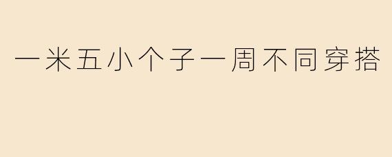 一米五小个子一周不同穿搭