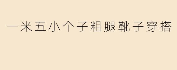 一米五小个子粗腿靴子穿搭