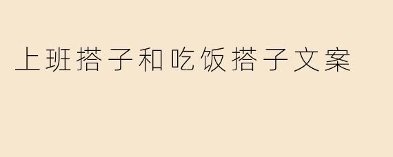 上班搭子和吃饭搭子文案