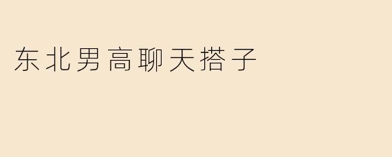 东北男高聊天搭子