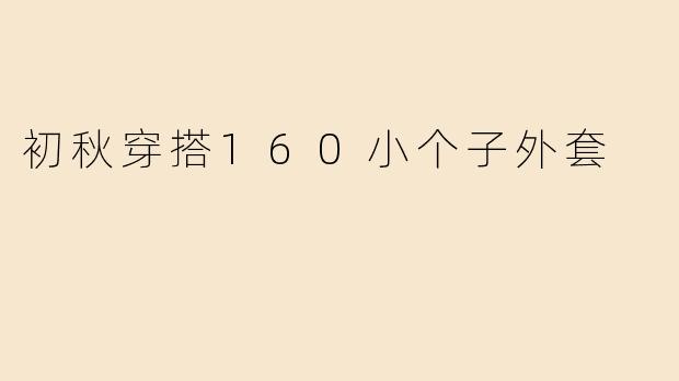 初秋穿搭160小个子外套