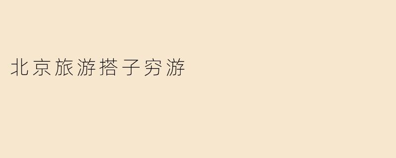 北京旅游搭子穷游