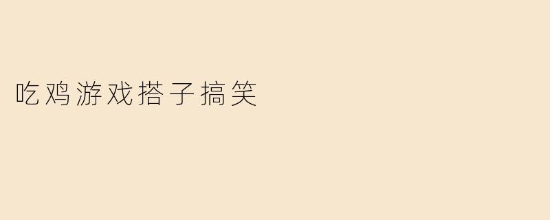 吃鸡游戏搭子搞笑
