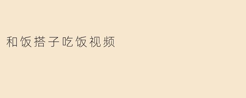 和饭搭子吃饭视频