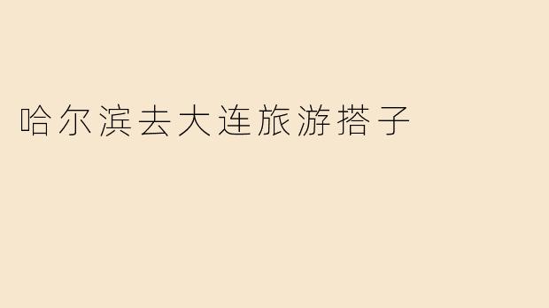 哈尔滨去大连旅游搭子