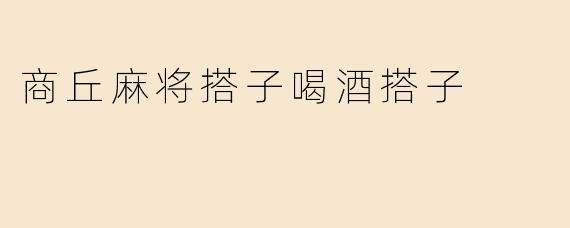 商丘麻将搭子喝酒搭子