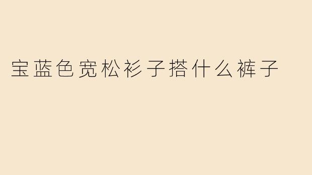 宝蓝色宽松衫子搭什么裤子