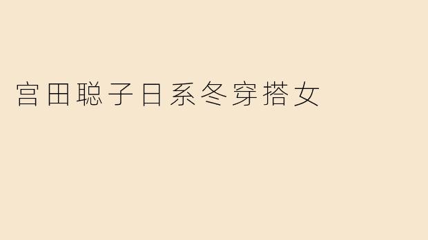 宫田聪子日系冬穿搭女
