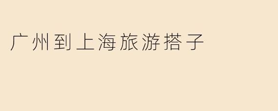 广州到上海旅游搭子