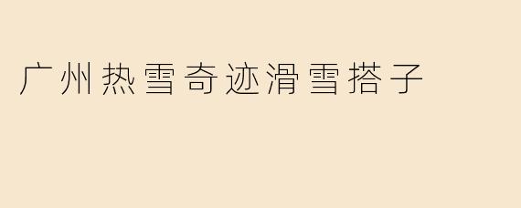 广州热雪奇迹滑雪搭子