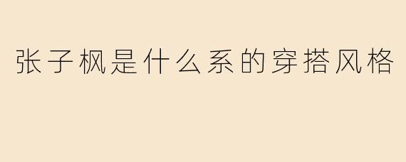 张子枫是什么系的穿搭风格