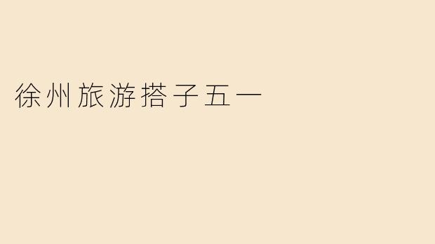徐州旅游搭子五一