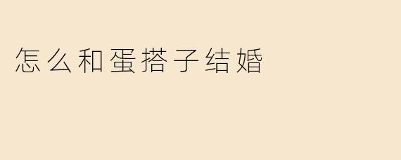怎么和蛋搭子结婚