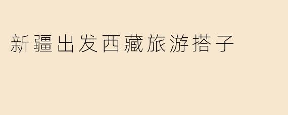 新疆出发西藏旅游搭子