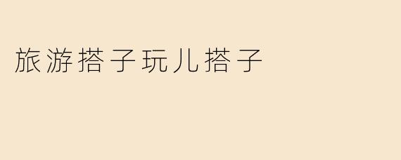 旅游搭子玩儿搭子
