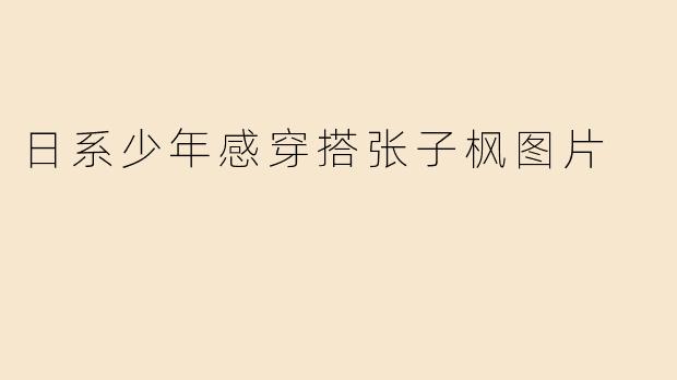 日系少年感穿搭张子枫图片