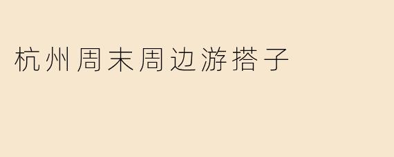 杭州周末周边游搭子