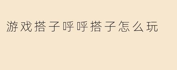 游戏搭子呼呼搭子怎么玩