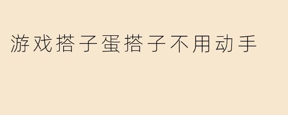 游戏搭子蛋搭子不用动手