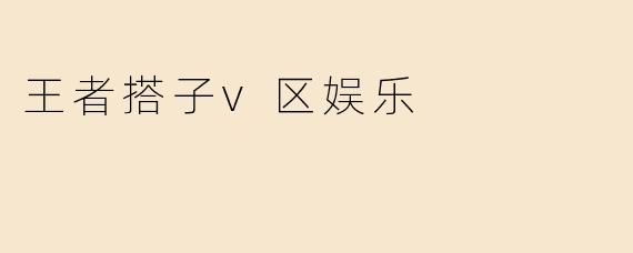 王者搭子v区娱乐
