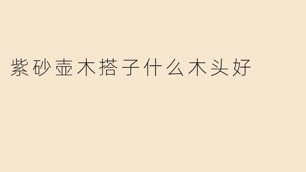 紫砂壶木搭子什么木头好