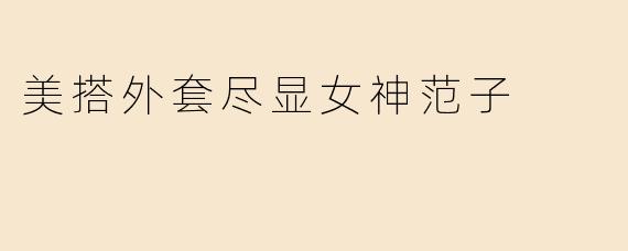 美搭外套尽显女神范子