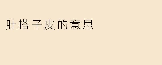 肚搭子皮的意思