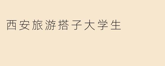 西安旅游搭子大学生