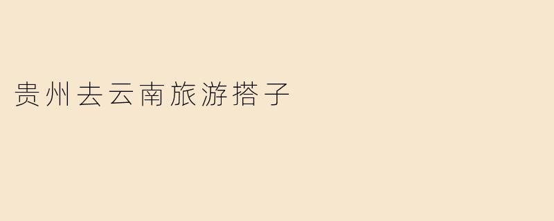 贵州去云南旅游搭子