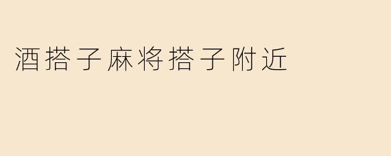 酒搭子麻将搭子附近