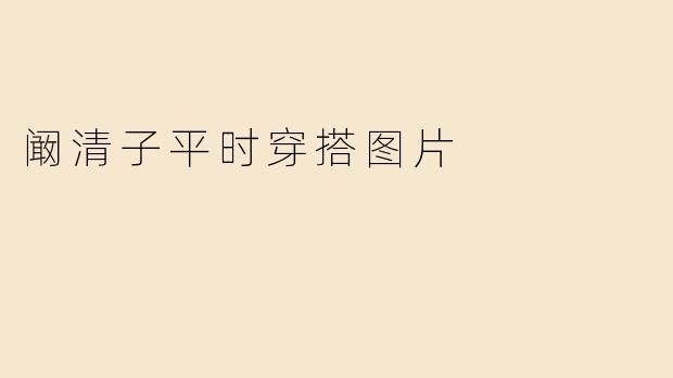 阚清子平时穿搭图片