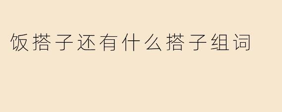饭搭子还有什么搭子组词