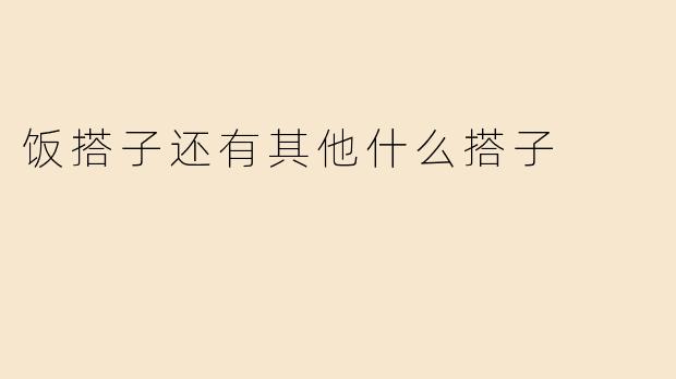 饭搭子还有其他什么搭子