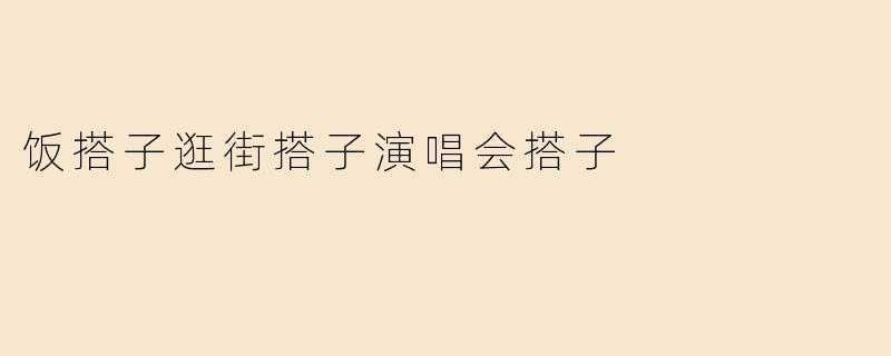 饭搭子逛街搭子演唱会搭子