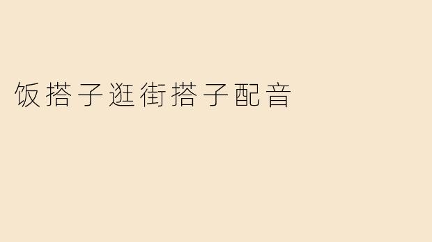 饭搭子逛街搭子配音