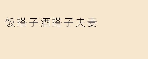 饭搭子酒搭子夫妻