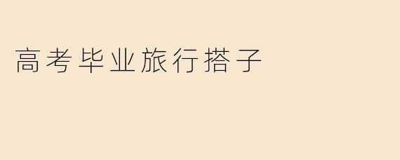 高考毕业旅行搭子