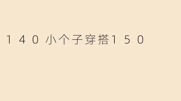 140小个子穿搭150
