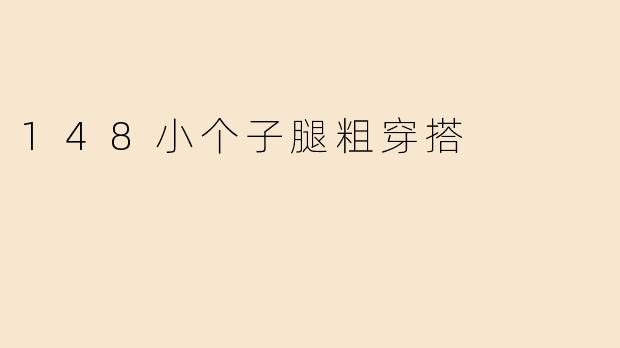 148小个子腿粗穿搭
