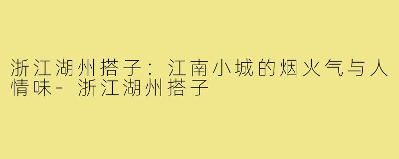 浙江湖州搭子：江南小城的烟火气与人情味
