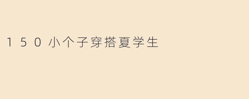 150小个子穿搭夏学生