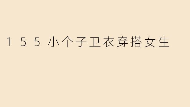 155小个子卫衣穿搭女生