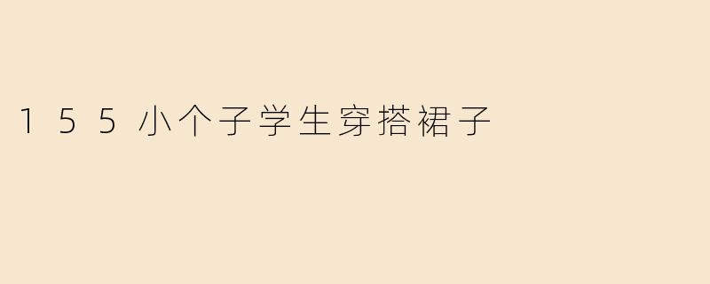 155小个子学生穿搭裙子